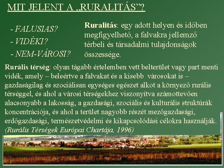 MIT JELENT A „RURALITÁS”? - FALUSIAS? - VIDÉKI? - NEM-VÁROSI? Ruralitás: egy adott helyen