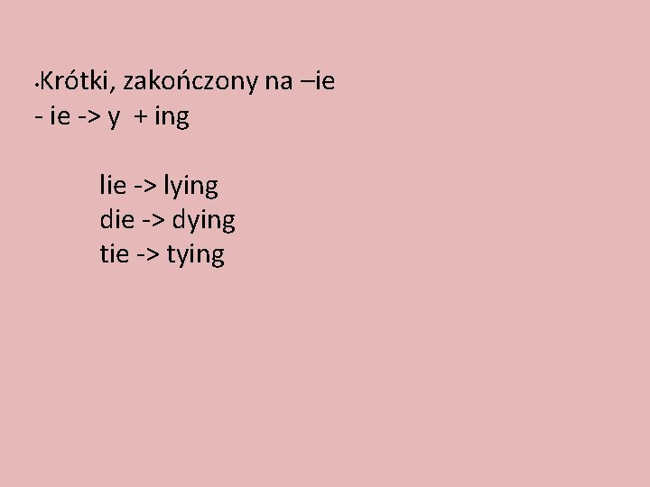 Krótki, zakończony na –ie -> y + ing • lie -> lying die ->