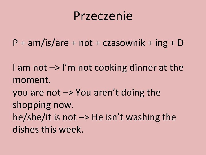 Przeczenie P + am/is/are + not + czasownik + ing + D I am