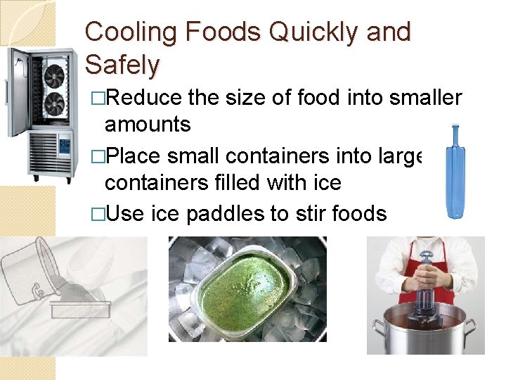 Cooling Foods Quickly and Safely �Reduce the size of food into smaller amounts �Place