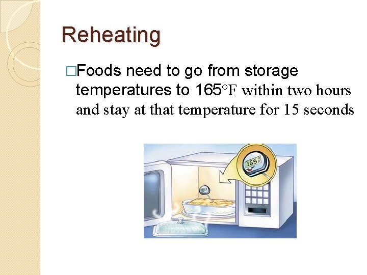 Reheating �Foods need to go from storage temperatures to 165°F within two hours and
