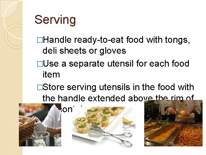 Serving �Handle ready-to-eat food with tongs, deli sheets or gloves �Use a separate utensil