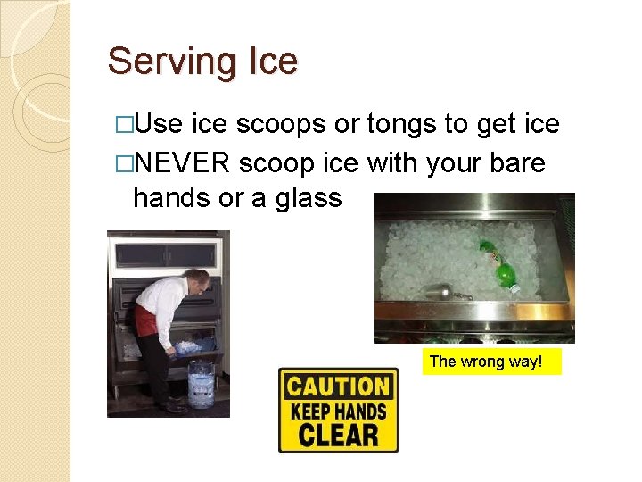 Serving Ice �Use ice scoops or tongs to get ice �NEVER scoop ice with