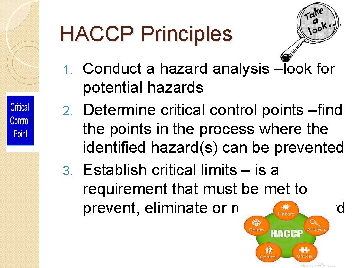 HACCP Principles Conduct a hazard analysis –look for potential hazards 2. Determine critical control