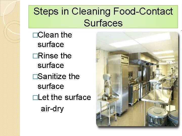 Steps in Cleaning Food-Contact Surfaces �Clean the surface �Rinse the surface �Sanitize the surface