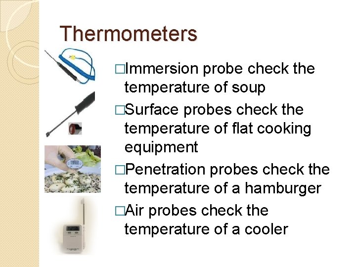 Thermometers �Immersion probe check the temperature of soup �Surface probes check the temperature of