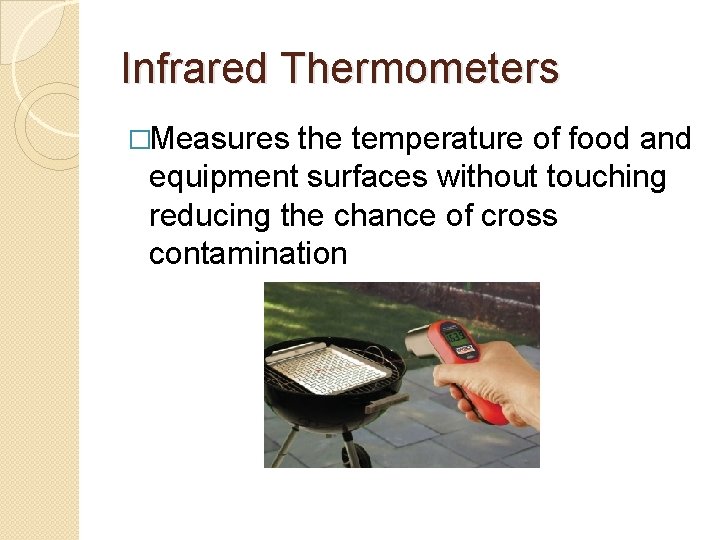 Infrared Thermometers �Measures the temperature of food and equipment surfaces without touching reducing the