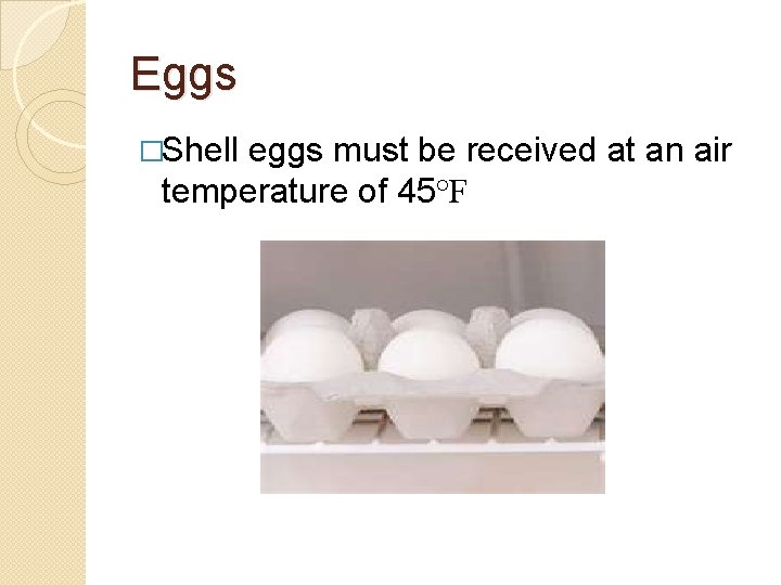Eggs �Shell eggs must be received at an air temperature of 45°F 