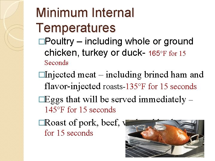 Minimum Internal Temperatures �Poultry – including whole or ground chicken, turkey or duck- 165°F