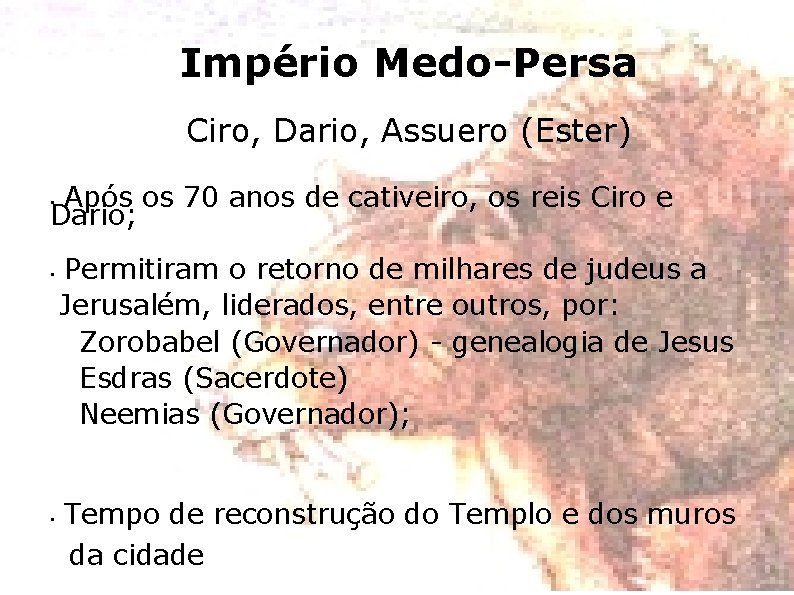 Império Medo-Persa Ciro, Dario, Assuero (Ester) Após os 70 anos de cativeiro, os reis
