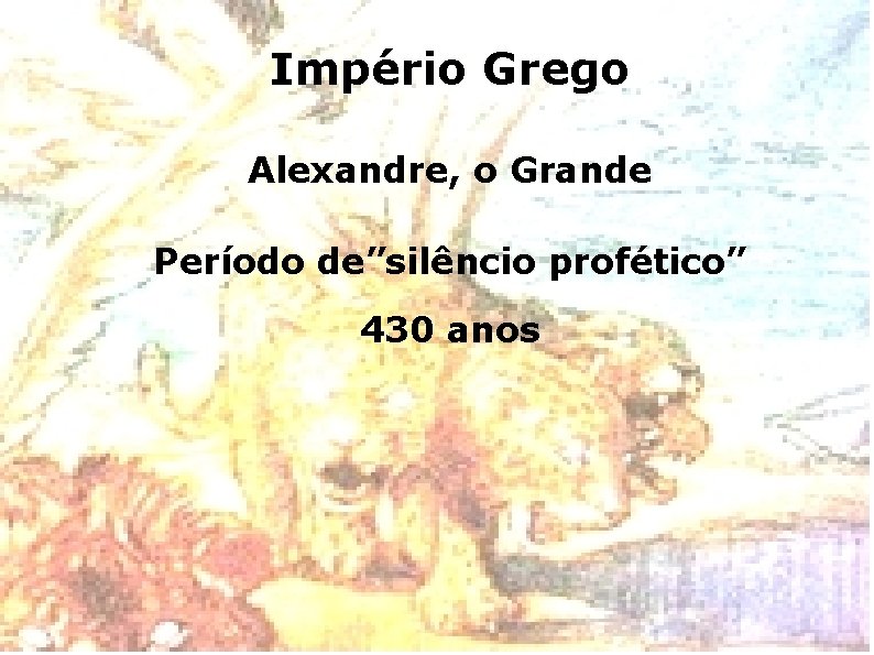 Império Grego Alexandre, o Grande Período de”silêncio profético” 430 anos 