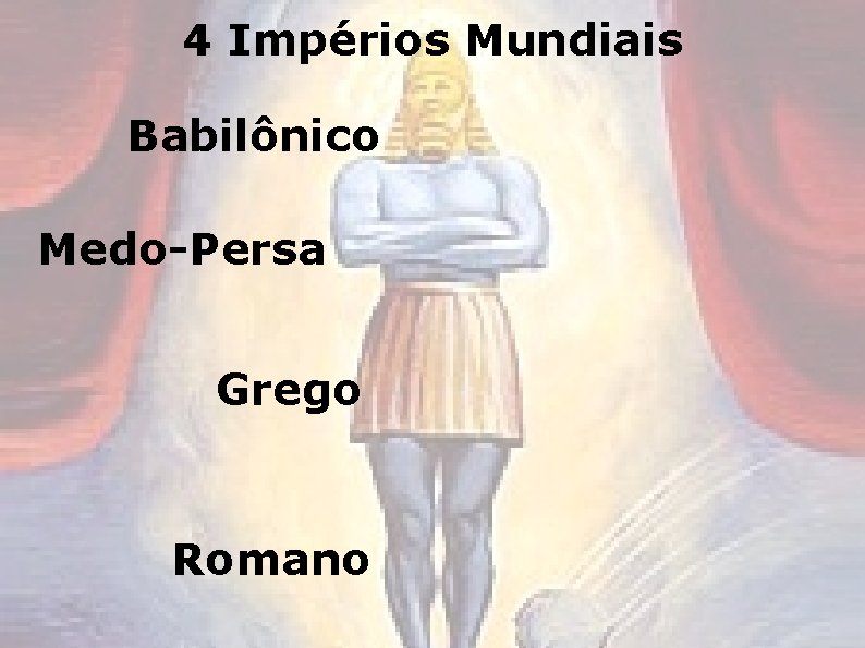 4 Impérios Mundiais Babilônico Medo-Persa Grego Romano 