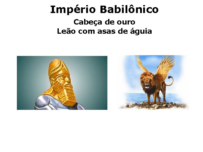 Império Babilônico Cabeça de ouro Leão com asas de águia 