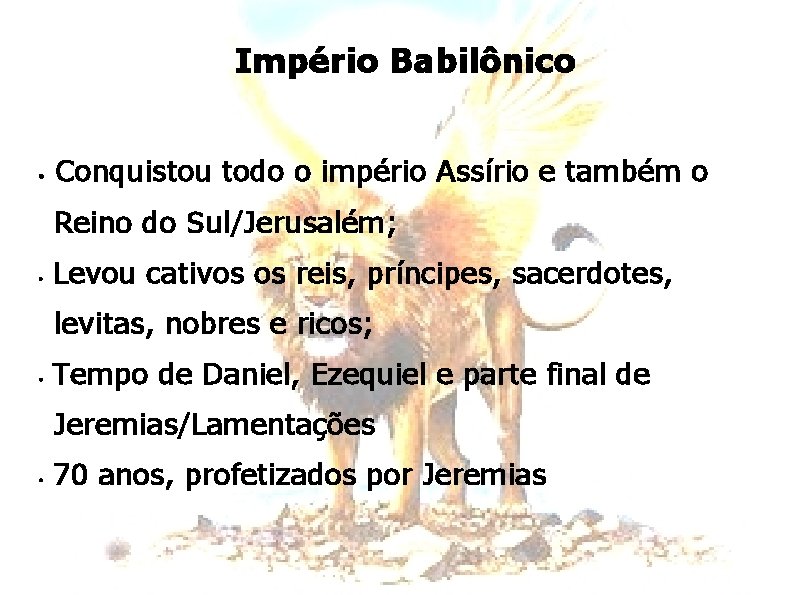 Império Babilônico • Conquistou todo o império Assírio e também o Reino do Sul/Jerusalém;