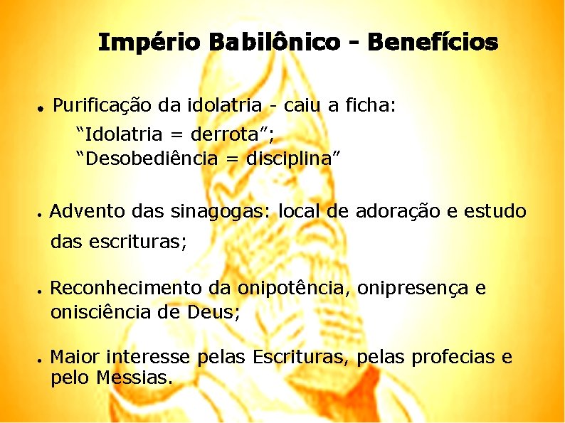 Império Babilônico - Benefícios ● Purificação da idolatria - caiu a ficha: “Idolatria =