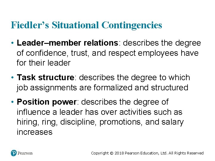 Fiedler’s Situational Contingencies • Leader–member relations: describes the degree of confidence, trust, and respect