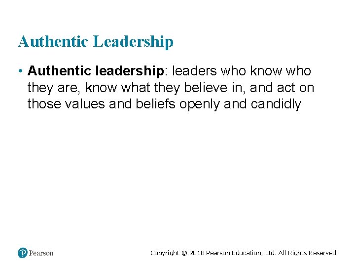 Authentic Leadership • Authentic leadership: leaders who know who they are, know what they