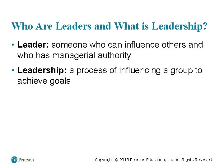 Who Are Leaders and What is Leadership? • Leader: someone who can influence others