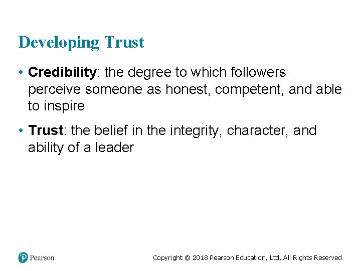 Developing Trust • Credibility: the degree to which followers perceive someone as honest, competent,