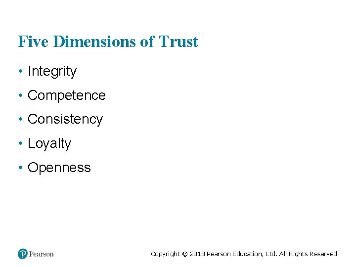 Five Dimensions of Trust • Integrity • Competence • Consistency • Loyalty • Openness