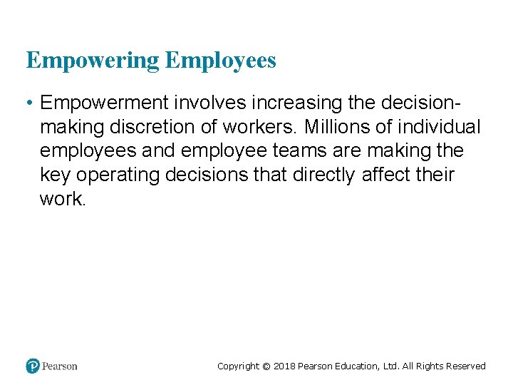 Empowering Employees • Empowerment involves increasing the decisionmaking discretion of workers. Millions of individual