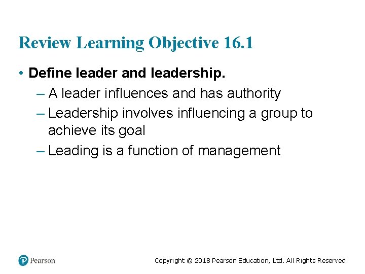 Review Learning Objective 16. 1 • Define leader and leadership. – A leader influences