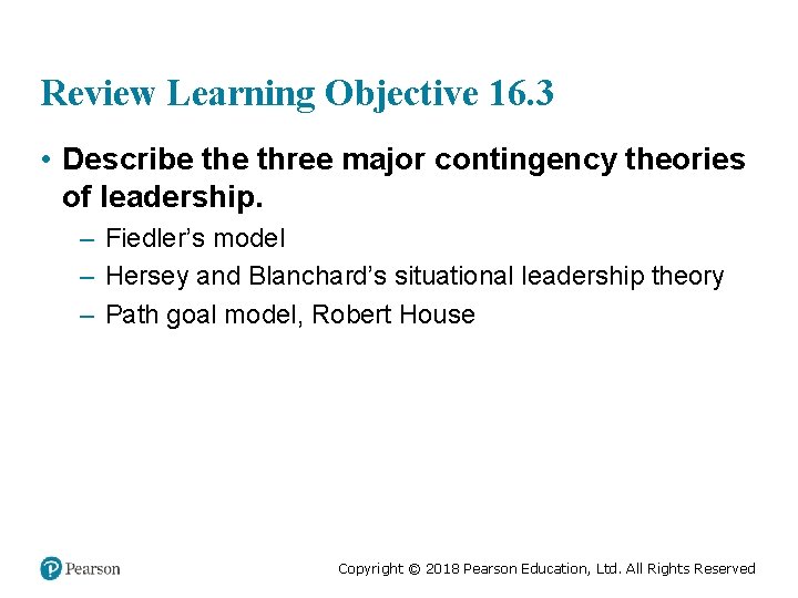 Review Learning Objective 16. 3 • Describe three major contingency theories of leadership. –
