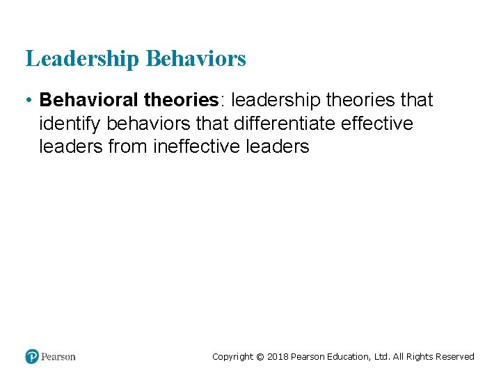 Leadership Behaviors • Behavioral theories: leadership theories that identify behaviors that differentiate effective leaders