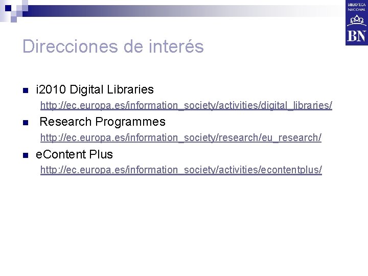 Direcciones de interés n i 2010 Digital Libraries http: //ec. europa. es/information_society/activities/digital_libraries/ n Research