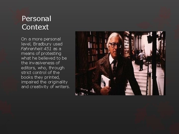 Personal Context On a more personal level, Bradbury used Fahrenheit 451 as a means