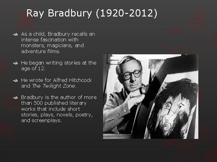 Ray Bradbury (1920 -2012) As a child, Bradbury recalls an intense fascination with monsters,