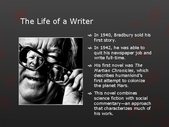 The Life of a Writer In 1940, Bradbury sold his first story. In 1942,