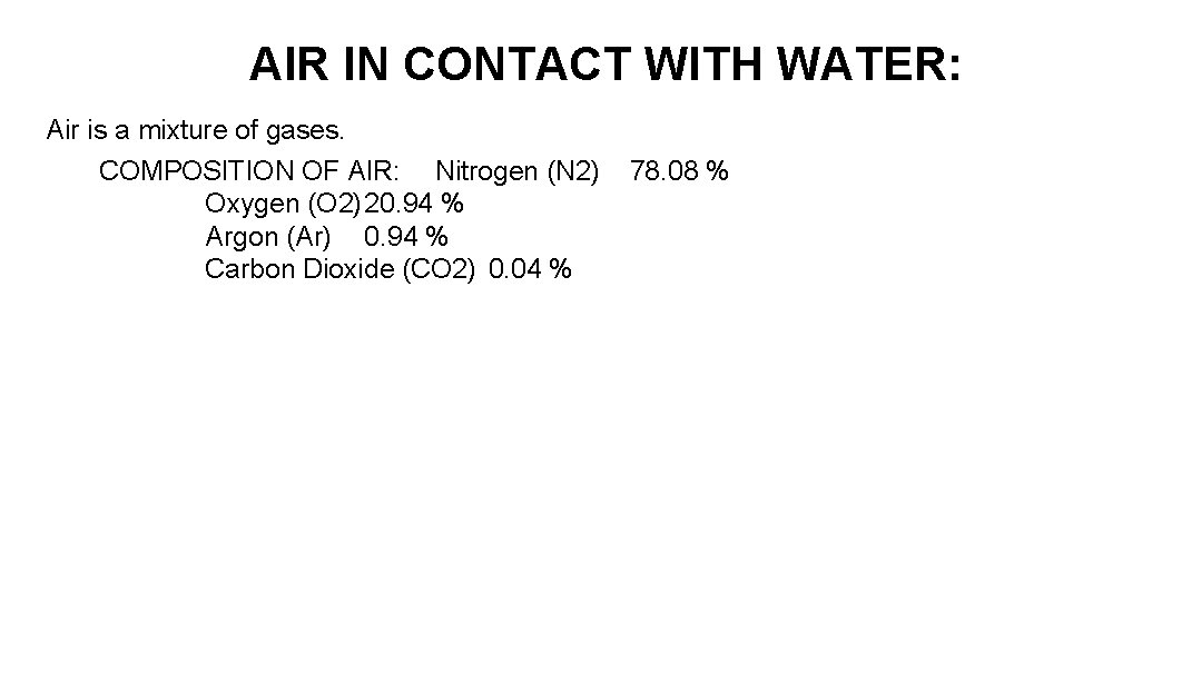 AIR IN CONTACT WITH WATER: Air is a mixture of gases. COMPOSITION OF AIR: