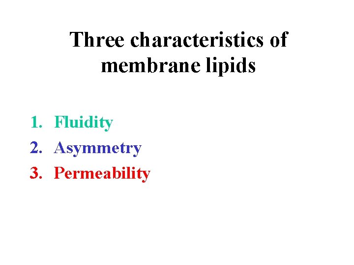 Three characteristics of membrane lipids 1. Fluidity 2. Asymmetry 3. Permeability 