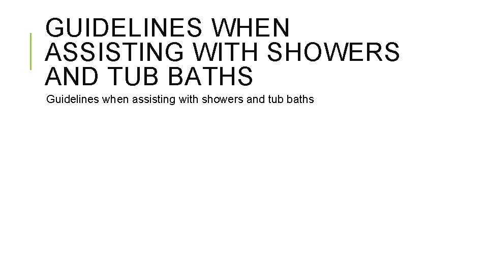 GUIDELINES WHEN ASSISTING WITH SHOWERS AND TUB BATHS Guidelines when assisting with showers and