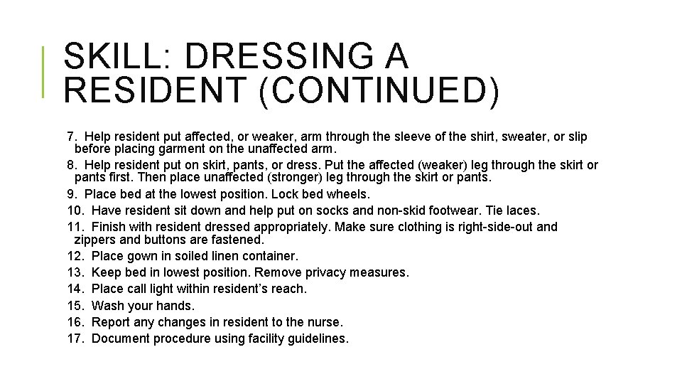 SKILL: DRESSING A RESIDENT (CONTINUED) 7. Help resident put affected, or weaker, arm through