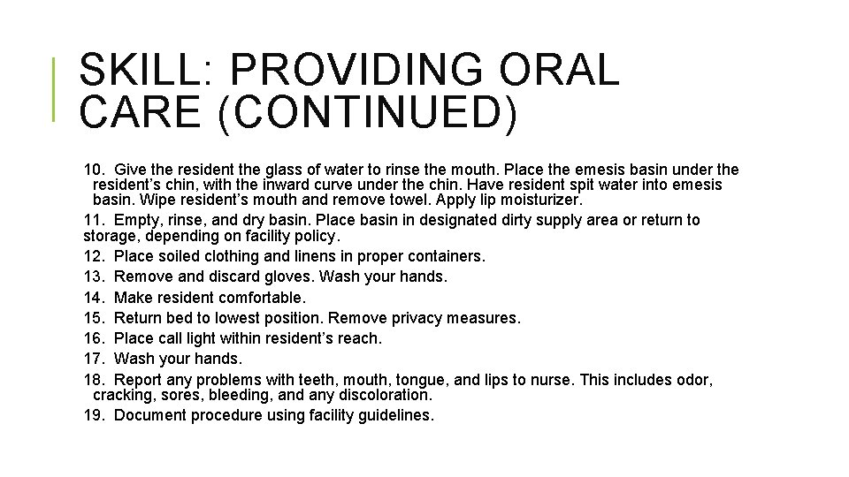 SKILL: PROVIDING ORAL CARE (CONTINUED) 10. Give the resident the glass of water to