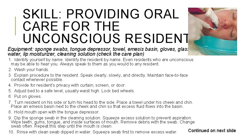 SKILL: PROVIDING ORAL CARE FOR THE UNCONSCIOUS RESIDENT Equipment: sponge swabs, tongue depressor, towel,