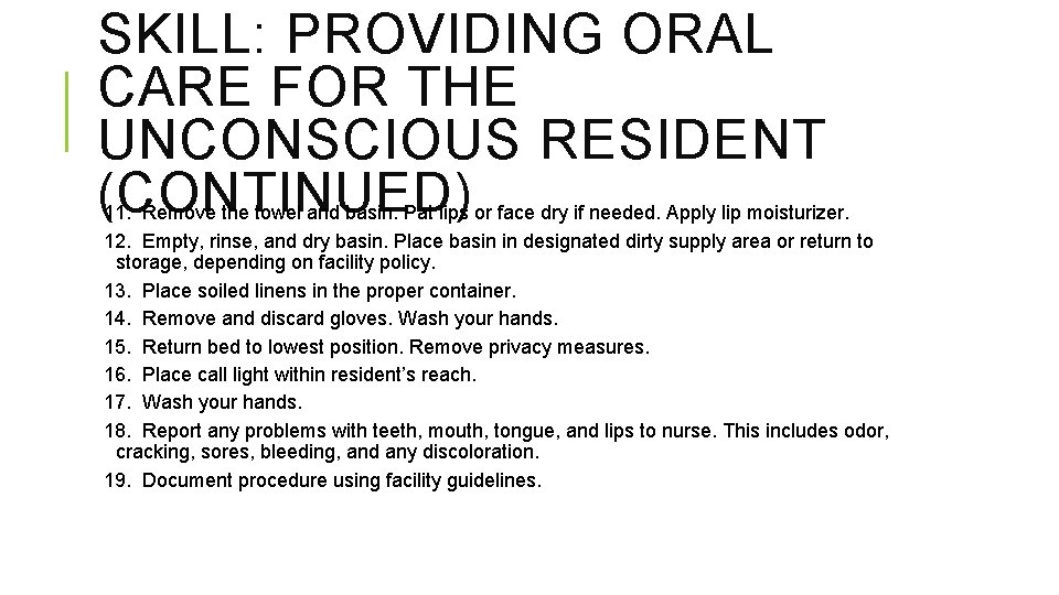 SKILL: PROVIDING ORAL CARE FOR THE UNCONSCIOUS RESIDENT (CONTINUED) 11. Remove the towel and
