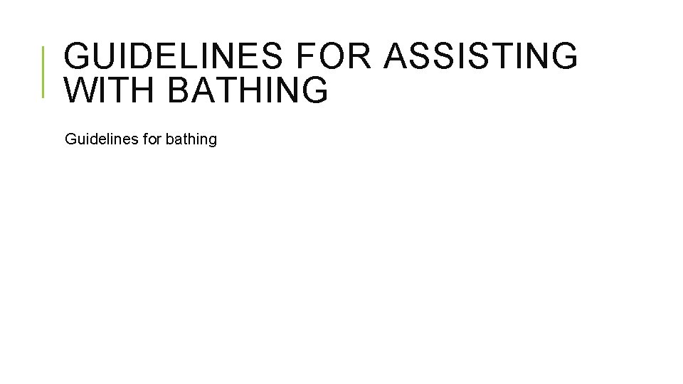 GUIDELINES FOR ASSISTING WITH BATHING Guidelines for bathing 