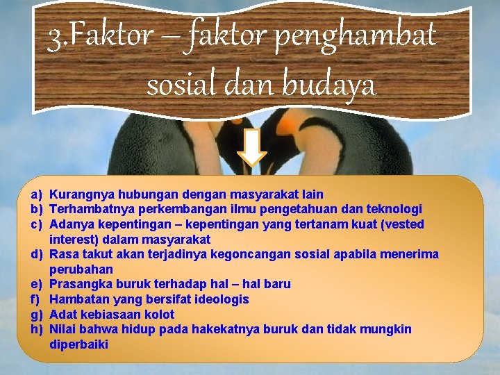 3. Faktor – faktor penghambat sosial dan budaya a) Kurangnya hubungan dengan masyarakat lain