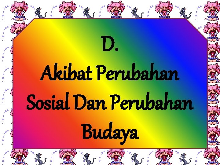 D. Akibat Perubahan Sosial Dan Perubahan Budaya 