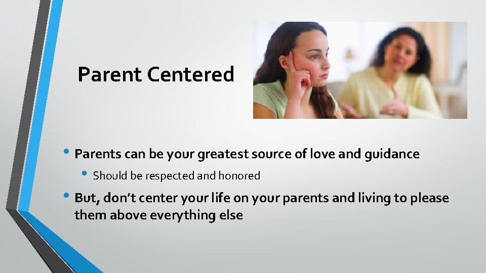 Parent Centered • Parents can be your greatest source of love and guidance •