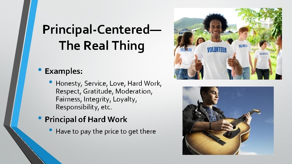 Principal-Centered— The Real Thing • Examples: • Honesty, Service, Love, Hard Work, Respect, Gratitude, Principal-Centered— The Real Thing • Examples: • Honesty, Service, Love, Hard Work, Respect, Gratitude,