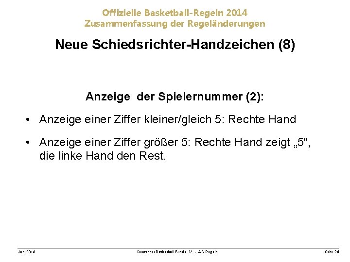 Offizielle Basketball-Regeln 2014 Zusammenfassung der Regeländerungen Neue Schiedsrichter-Handzeichen (8) Anzeige der Spielernummer (2): •