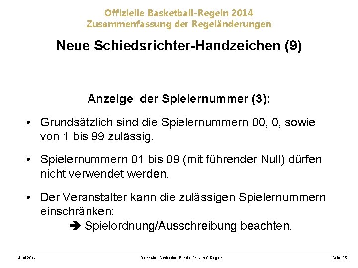 Offizielle Basketball-Regeln 2014 Zusammenfassung der Regeländerungen Neue Schiedsrichter-Handzeichen (9) Anzeige der Spielernummer (3): •