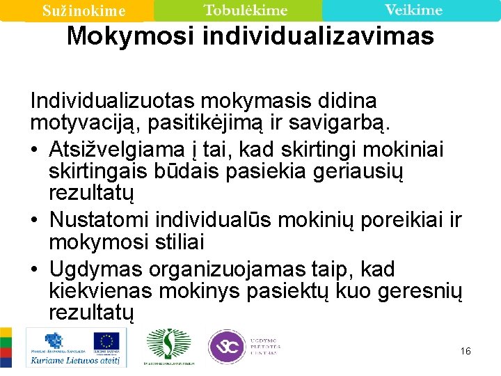 Sužinokime Mokymosi individualizavimas Individualizuotas mokymasis didina motyvaciją, pasitikėjimą ir savigarbą. • Atsižvelgiama į tai,