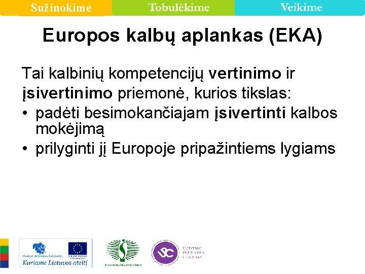 Sužinokime Europos kalbų aplankas (EKA) Tai kalbinių kompetencijų vertinimo ir įsivertinimo priemonė, kurios tikslas: