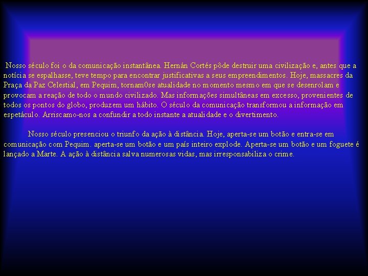  Nosso século foi o da comunicação instantânea. Hernán Cortés pôde destruir uma civilização