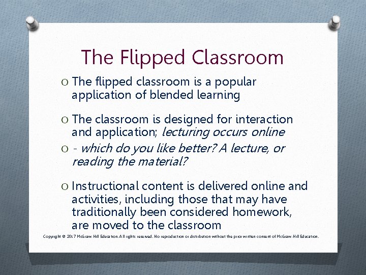 The Flipped Classroom O The flipped classroom is a popular application of blended learning